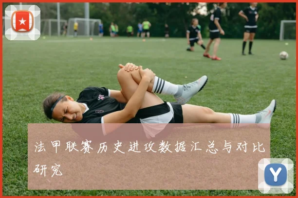 法甲联赛历史进攻数据汇总与对比研究